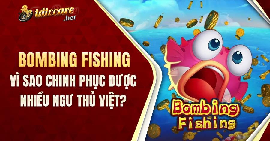Vì Sao Bombing Fishing Chinh Phục Nhiều Ngư Thủ Việt?